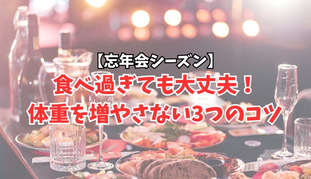 【忘年会シーズン】食べ過ぎても大丈夫！体重を増やさない3つのコツ