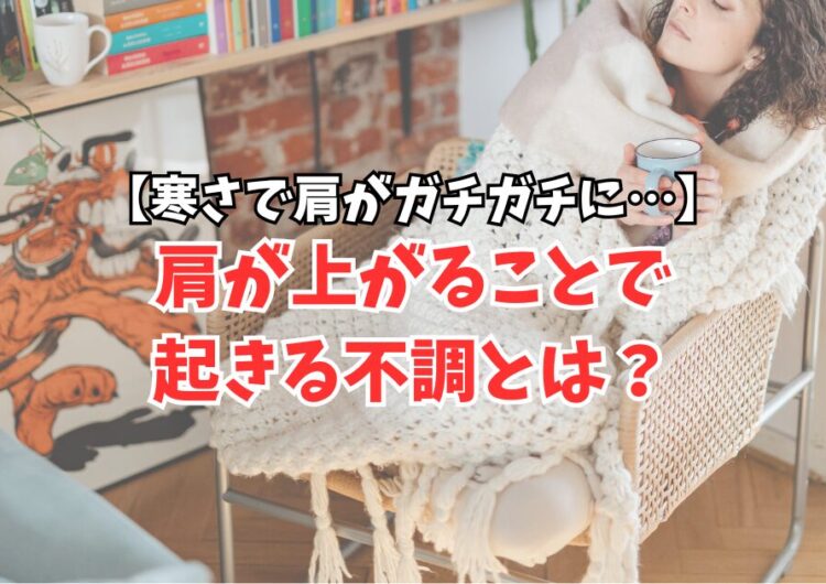 寒さで肩がガチガチに…肩が上がることで起きる不調とは？