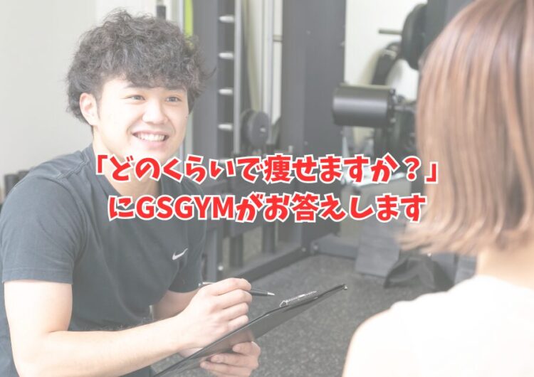 「どのくらいで痩せますか？」にGSGYMがお答えします