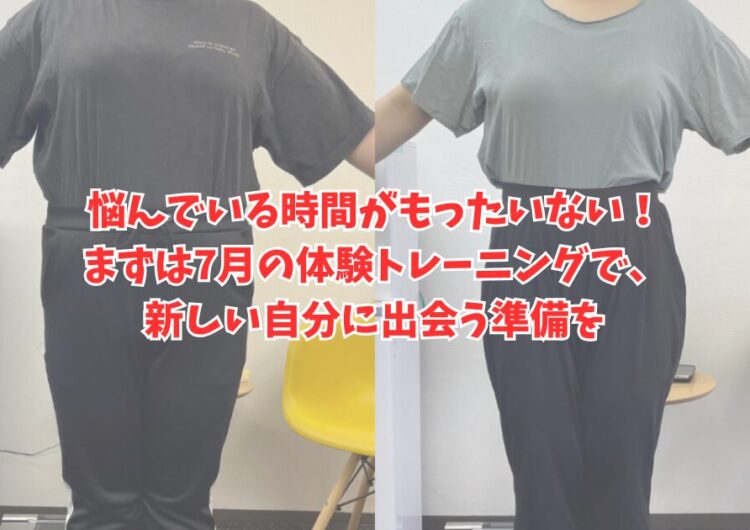 悩んでいる時間がもったいない！まずは7月の体験トレーニングで、新しい自分に出会う準備を