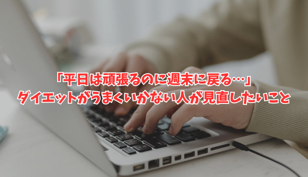 「平日は頑張るのに週末に戻る…」ダイエットがうまくいかない人が見直したいこと