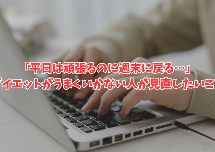 「平日は頑張るのに週末に戻る…」ダイエットがうまくいかない人が見直したいこと